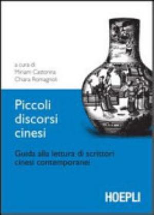 Piccoli Discorsi Cinesi. Guida Alla Lettura Di Scrittori Cinesi Contemporanei - C. Romagnoli