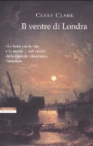Il Ventre Di Londra - Clare Clark