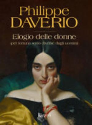 Elogio Delle Donne (per Fortuna Sono Diverse Dagli Uomini). Ediz. Illustrata - Philippe Daverio