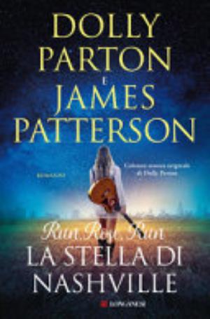 Run, Rose, Run. La Stella Di Nashville - Dolly Parton, James Patterson