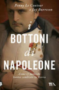 Libro I Bottoni Di Napoleone. Come 17 Molecole Hanno Cambiato La Storia - Jay Burreson, Penny Le Couteur