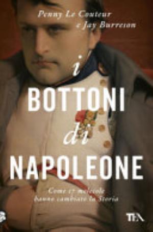 Libro I Bottoni Di Napoleone. Come 17 Molecole Hanno Cambiato La Storia - Jay Burreson, Penny Le Couteur