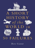 A Short History Of The World In 50 Failures - Ben Gazur